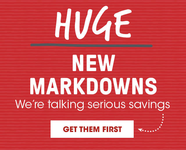 Enormous New Markdowns - We're talking serious savings -  Get Them First