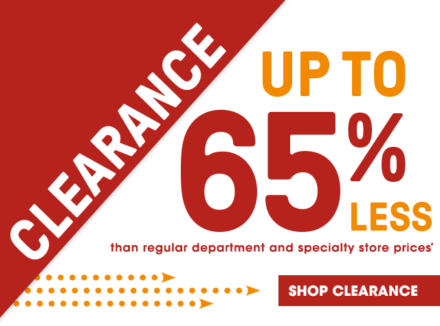 Clearance Up to 65% Less Than Department & Specialty Store Prices* - Shop Clearance