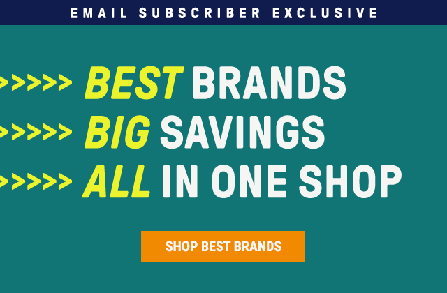 Email Subscriber Exclusive. Best Brands. Big Savings. All in one shop. Shop Best Brands.