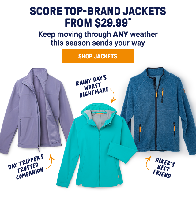 Score top-brand jackets from $29.99. Keep moving through any weather this season sends your way. Shop Jackets. Day tripper's trust companion. Rainy day's worst nightmare. Hikers best friend.