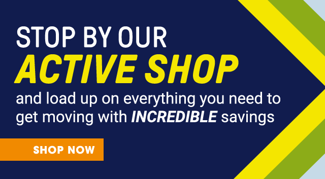 Stop by our active shop and load up on everything you need to get moving with incredible savings.