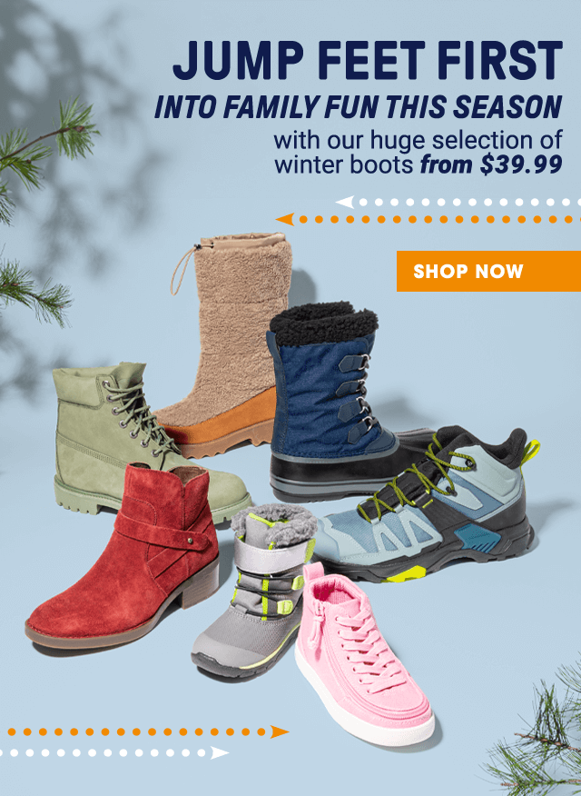 Jump feet first into family fun this season with our huge selection of winter boots from $39.99. SHOP NOW