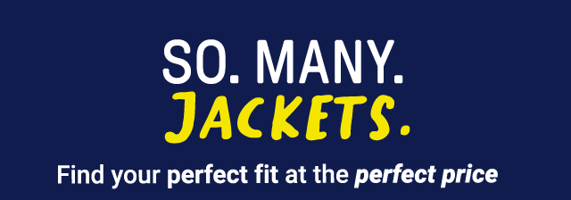 So. Many. Jackets. Find your perfect fit at the perfect price.