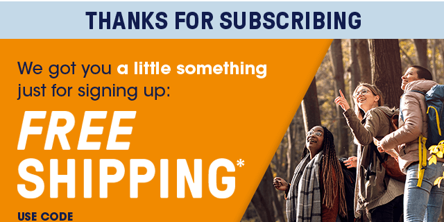 Thanks for subscribing. We got you a little something just for signing up: Free Shipping*. Use code at checkout.