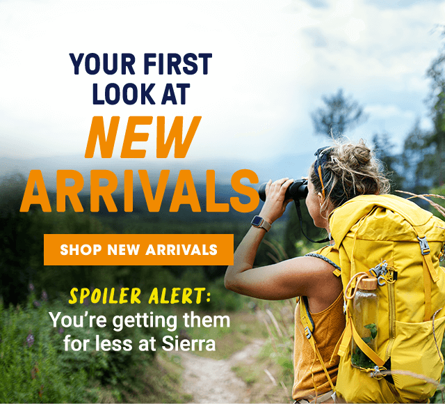 Your first look at New Arrivals. Shop New Arrivals. Spoiler Alert: you're getting them for less at Sierra.