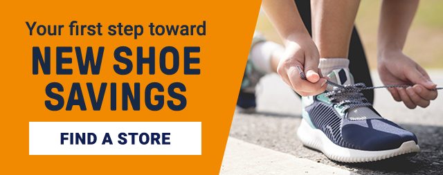 Your first step toward new shoe savings. Find A Store.