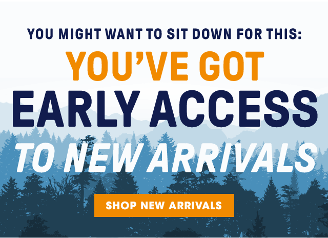 You might want to sit down for this: You've got early access to new arrivals. Shop New Arrivals.