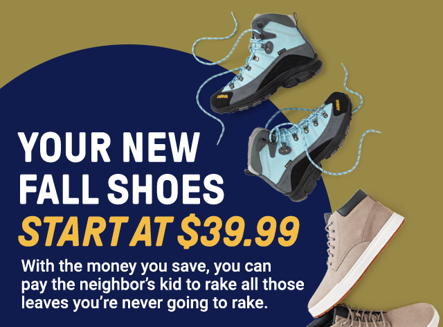 Your new fall shoes start at $39.99. With the money you save, you can pay the neighbor's kid o rake all those leaves you're never going to rake.