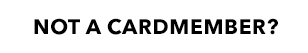 Not a cardmember? Apply Now!